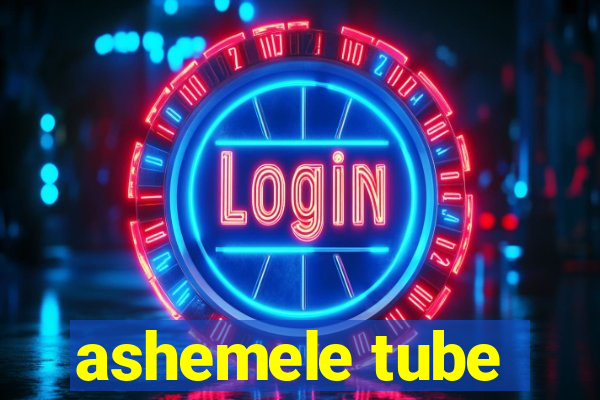 ashemele tube